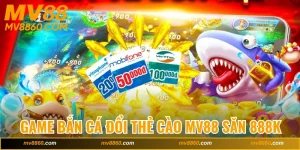 Game Bắn Cá Đổi Thẻ Cào MV88 Săn Thưởng Ngay 888K